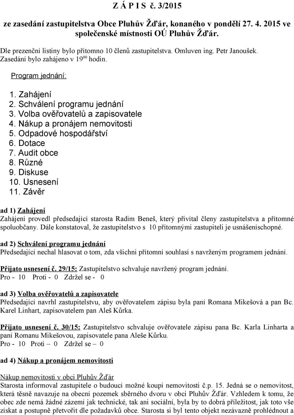 Odpadové hospodářství 6. Dotace 7. Audit obce 8. Různé 9. Diskuse 10. Usnesení 11.