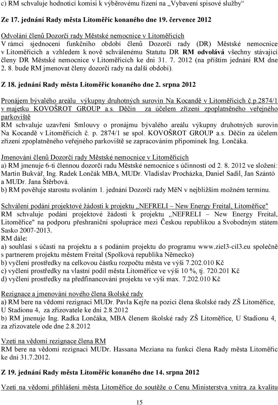 Statutu DR RM odvolává všechny stávající členy DR Městské nemocnice v Litoměřicích ke dni 31. 7. 2012 (na příštím jednání RM dne 2. 8. bude RM jmenovat členy dozorčí rady na další období). Z 18.
