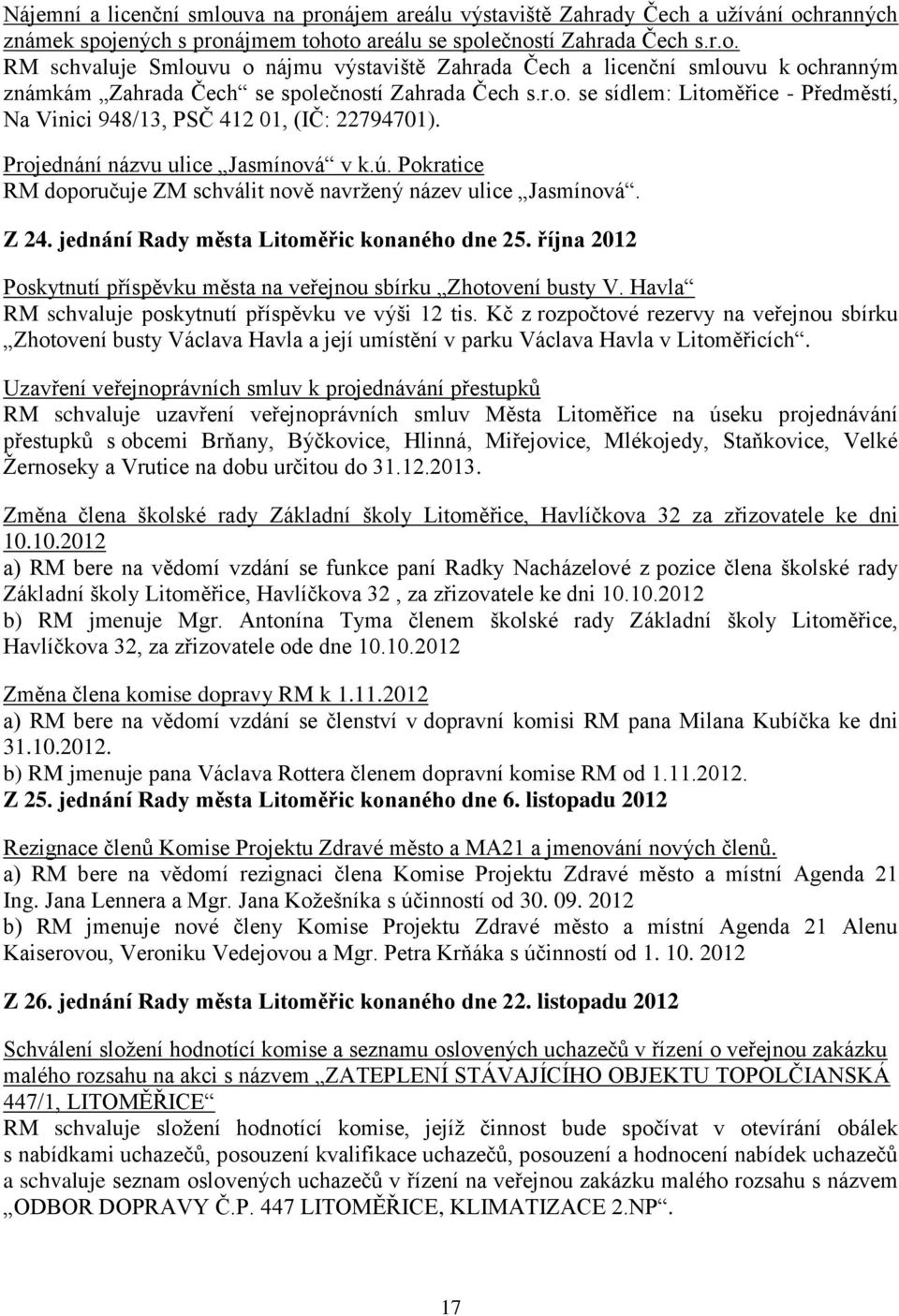 Z 24. jednání Rady města Litoměřic konaného dne 25. října 2012 Poskytnutí příspěvku města na veřejnou sbírku Zhotovení busty V. Havla RM schvaluje poskytnutí příspěvku ve výši 12 tis.