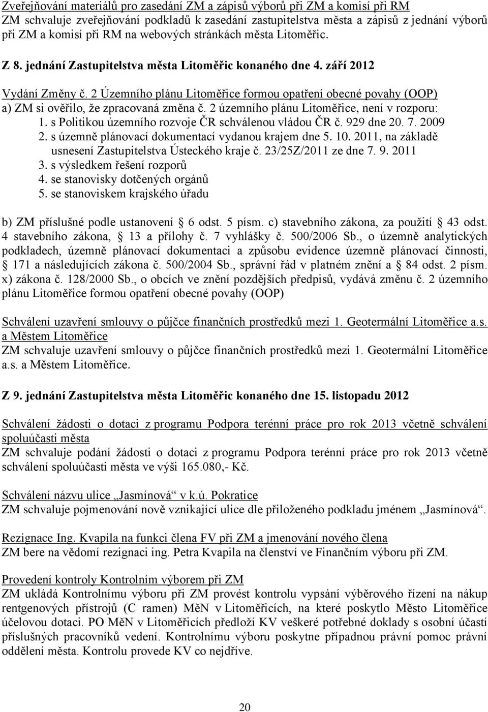 2 Územního plánu Litoměřice formou opatření obecné povahy (OOP) a) ZM si ověřilo, ţe zpracovaná změna č. 2 územního plánu Litoměřice, není v rozporu: 1.
