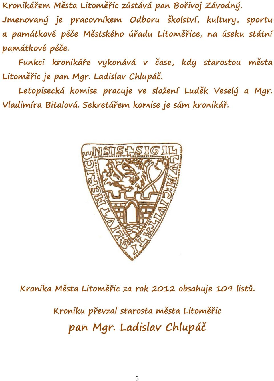 péče. Funkci kronikáře vykonává v čase, kdy starostou města Litoměřic je pan Mgr. Ladislav Chlupáč.
