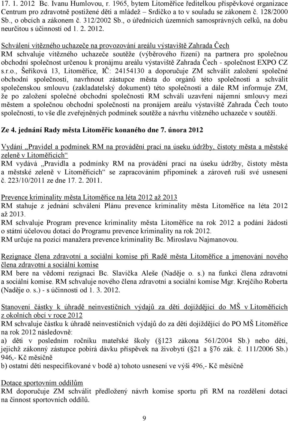 Schválení vítězného uchazeče na provozování areálu výstaviště Zahrada Čech RM schvaluje vítězného uchazeče soutěţe (výběrového řízení) na partnera pro společnou obchodní společnost určenou k pronájmu