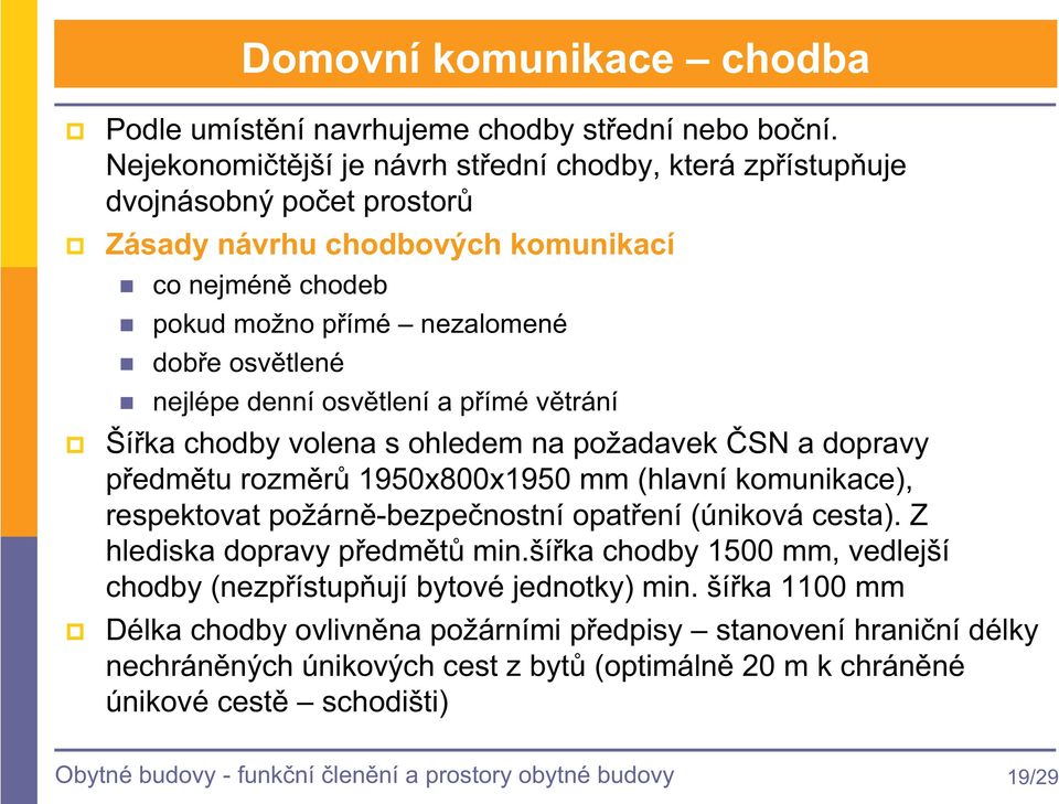 osvtlení a pímé vtrání Šíka chodby volena s ohledem na požadavek SN a dopravy pedmtu rozmr 1950x800x1950 mm (hlavní komunikace), respektovat požárn-bezpenostní opatení (úniková cesta).