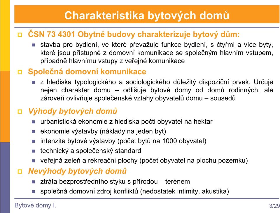 Uruje nejen charakter domu odlišuje bytové domy od dom rodinných, ale zárove ovlivuje spoleenské vztahy obyvatel domu soused Výhody bytových dom urbanistická ekonomie z hlediska poti obyvatel na