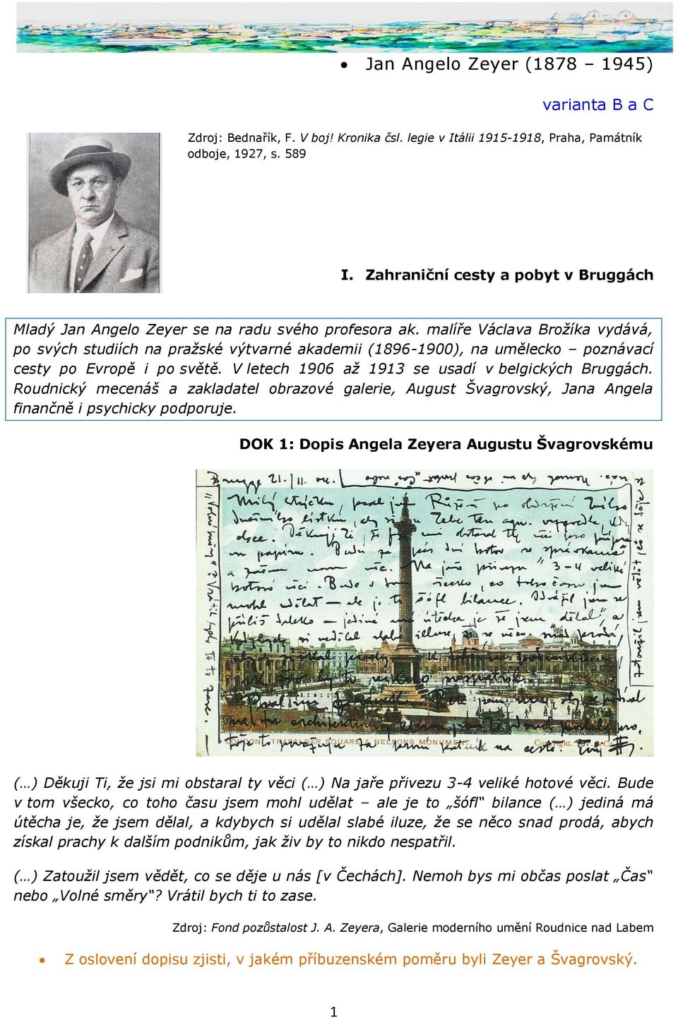 malíře Václava Brožíka vydává, po svých studiích na pražské výtvarné akademii (1896-1900), na umělecko poznávací cesty po Evropě i po světě. V letech 1906 až 1913 se usadí v belgických Bruggách.