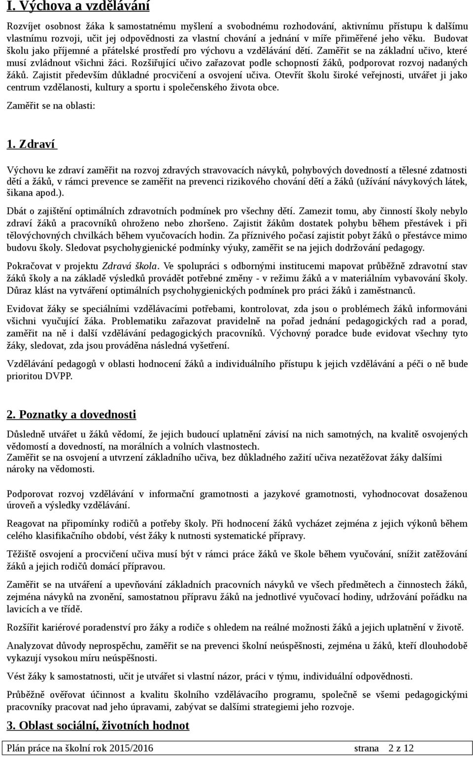 Rozšiřující učivo zařazovat podle schopností žáků, podporovat rozvoj nadaných žáků. Zajistit především důkladné procvičení a osvojení učiva.