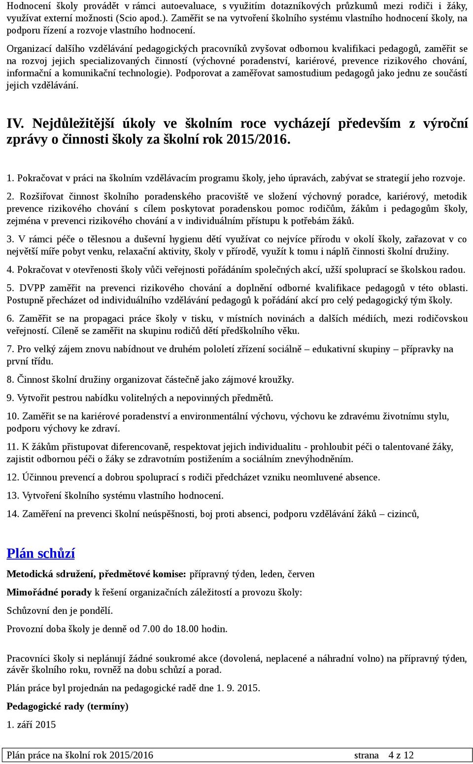 Organizací dalšího vzdělávání pedagogických pracovníků zvyšovat odbornou kvalifikaci pedagogů, zaměřit se na rozvoj jejich specializovaných činností (výchovné poradenství, kariérové, prevence