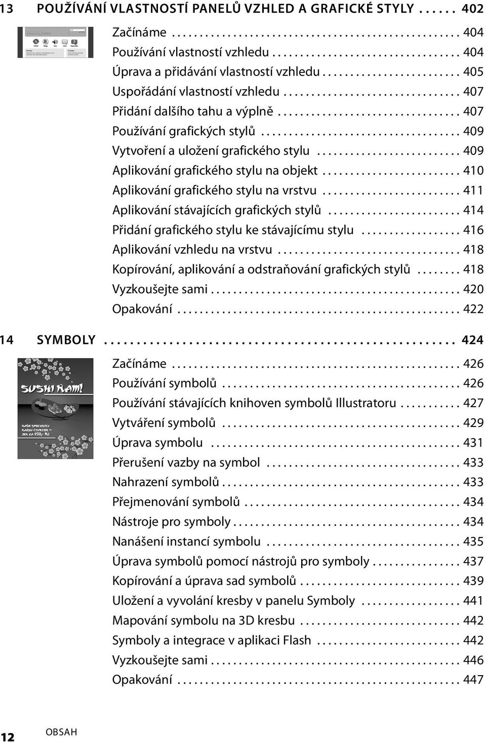 ................................ 407 Používání grafických stylů.................................... 409 Vytvoření a uložení grafického stylu.......................... 409 Aplikování grafického stylu na objekt.