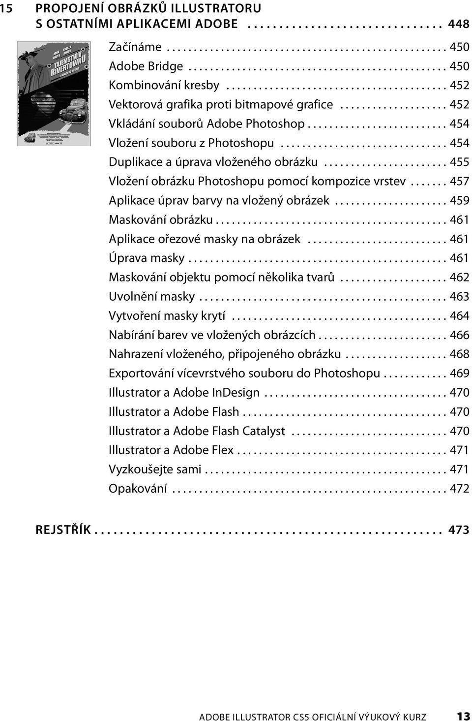 .............................. 454 Duplikace a úprava vloženého obrázku....................... 455 Vložení obrázku Photoshopu pomocí kompozice vrstev....... 457 Aplikace úprav barvy na vložený obrázek.