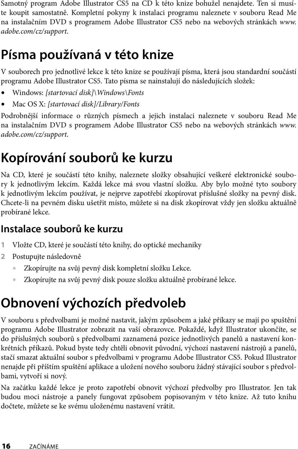 Písma používaná v této knize V souborech pro jednotlivé lekce k této knize se používají písma, která jsou standardní součástí programu Adobe Illustrator CS5.