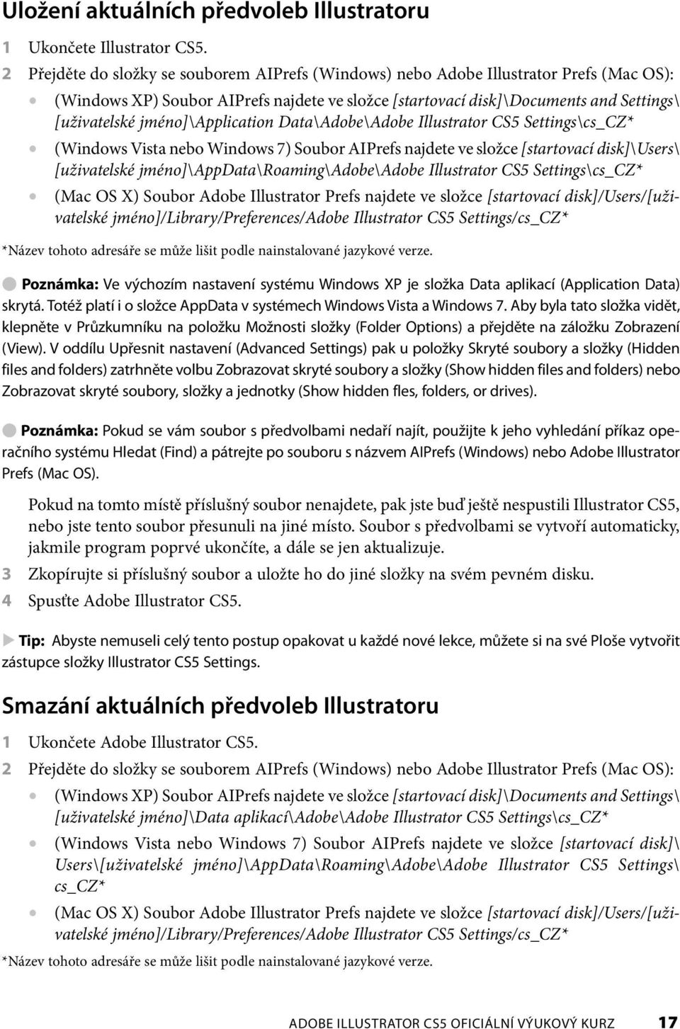 jméno]\application Data\Adobe\Adobe Illustrator CS5 Settings\cs_CZ* (Windows Vista nebo Windows 7) Soubor AIPrefs najdete ve složce [startovací disk]\users\ [uživatelské