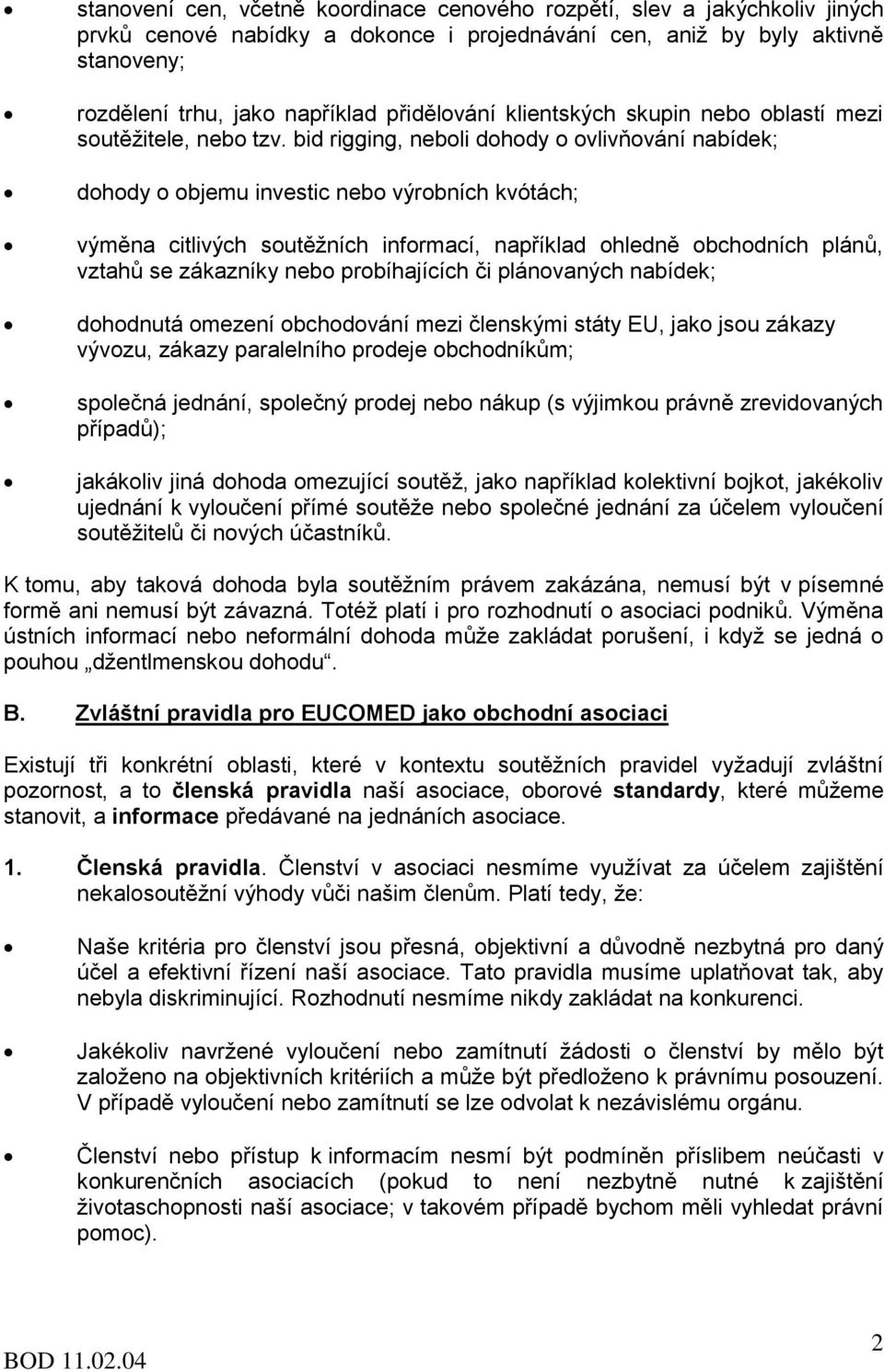 bid rigging, neboli dohody o ovlivňování nabídek; dohody o objemu investic nebo výrobních kvótách; výměna citlivých soutěžních informací, například ohledně obchodních plánů, vztahů se zákazníky nebo