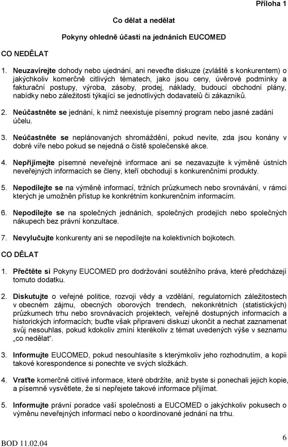 prodej, náklady, budoucí obchodní plány, nabídky nebo záležitosti týkající se jednotlivých dodavatelů či zákazníků. 2.