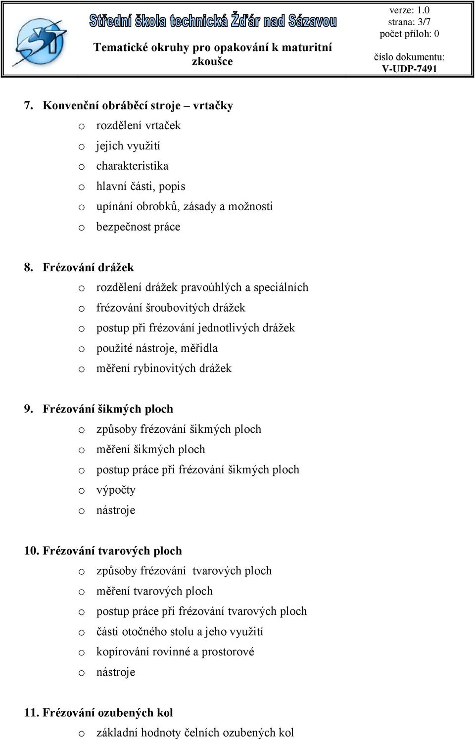 drážek 9. Frézování šikmých ploch o způsoby frézování šikmých ploch o měření šikmých ploch o postup práce při frézování šikmých ploch o výpočty 10.