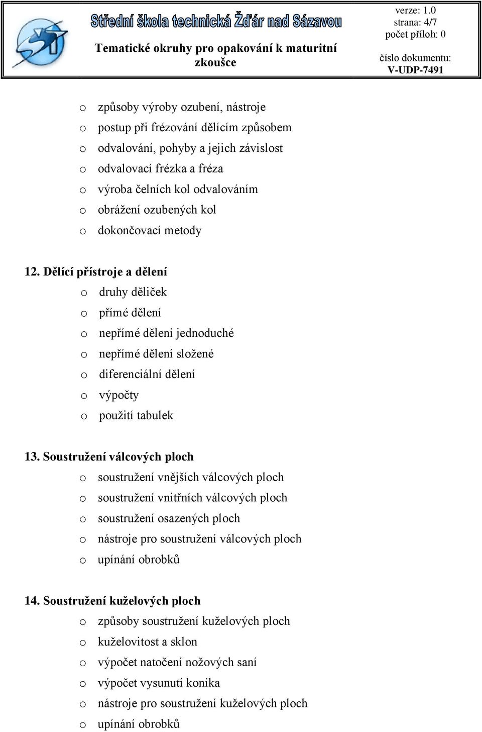 Dělící přístroje a dělení o druhy děliček o přímé dělení o nepřímé dělení jednoduché o nepřímé dělení složené o diferenciální dělení o výpočty o použití tabulek 13.