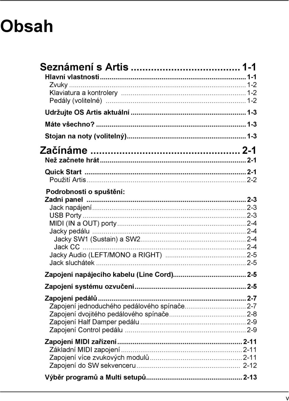 .. 2-3 MIDI (IN a OUT) porty... 2-4 Jacky pedálu... 2-4 Jacky SW1 (Sustain) a SW2... 2-4 Jack CC... 2-4 Jacky Audio (LEFT/MONO a RIGHT)... 2-5 Jack sluchátek.