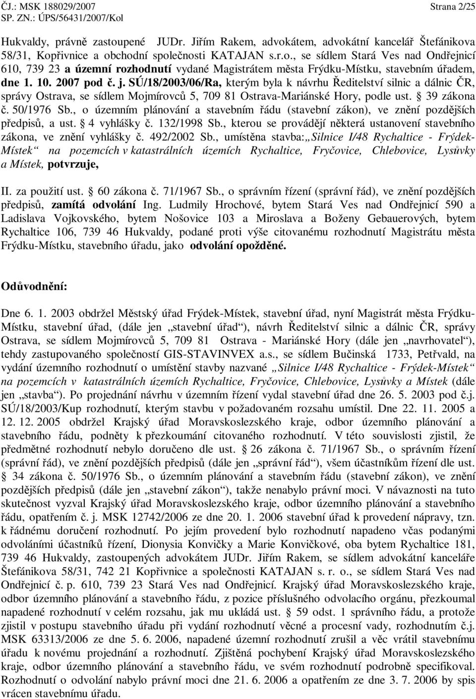 , o územním plánování a stavebním ádu (stavební zákon), ve znní pozdjších pedpis, a ust. 4 vyhlášky. 132/1998 Sb., kterou se provádjí nkterá ustanovení stavebního zákona, ve znní vyhlášky.