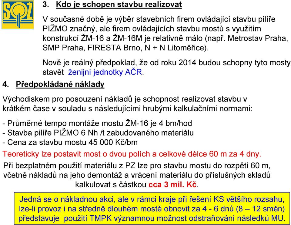 Předpokládané náklady Východiskem pro posouzení nákladů je schopnost realizovat stavbu v krátkém čase v souladu s následujícími hrubými kalkulačními normami: - Průměrné tempo montáže mostu ŽM-16 je 4