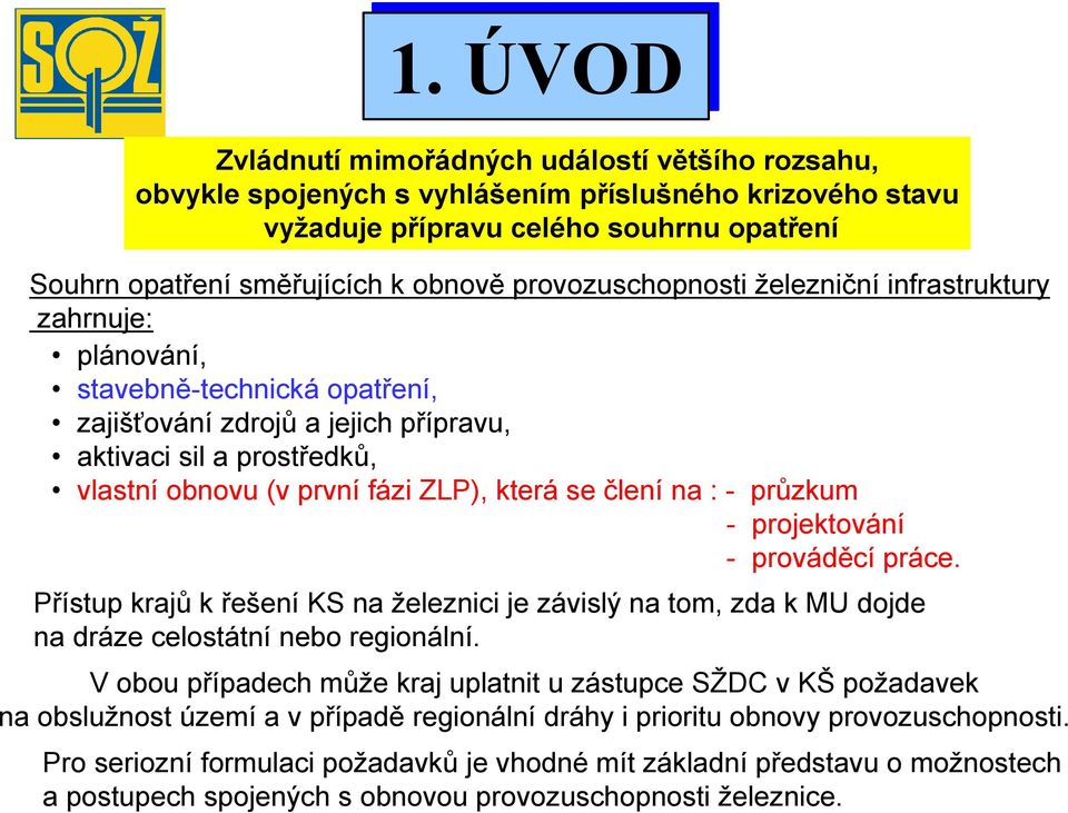 provozuschopnosti železniční infrastruktury zahrnuje: plánování, stavebně-technická opatření, zajišťování zdrojů a jejich přípravu, aktivaci sil a prostředků, vlastní obnovu (v první fázi ZLP), která