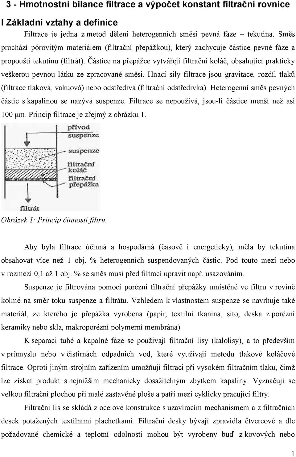 Částice na přepážce vytvářejí filtrační koláč, obsahující prakticky veškerou pevnou látku ze zpracované směsi.