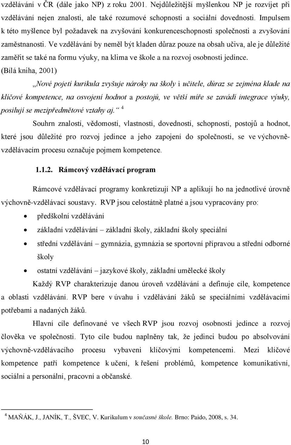 Ve vzdělávání by neměl být kladen důraz pouze na obsah učiva, ale je důležité zaměřit se také na formu výuky, na klima ve škole a na rozvoj osobnosti jedince.