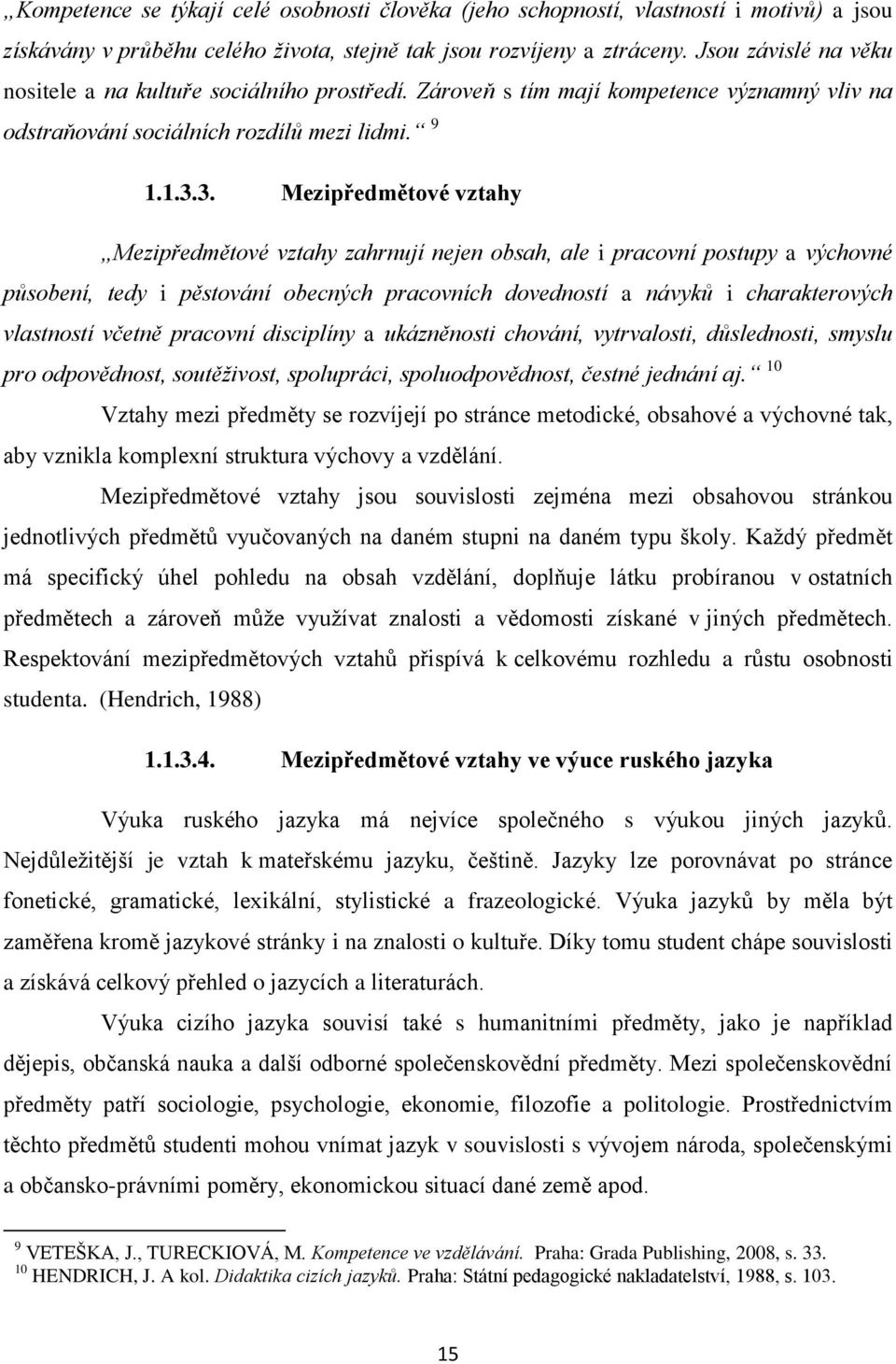 3. Mezipředmětové vztahy Mezipředmětové vztahy zahrnují nejen obsah, ale i pracovní postupy a výchovné působení, tedy i pěstování obecných pracovních dovedností a návyků i charakterových vlastností