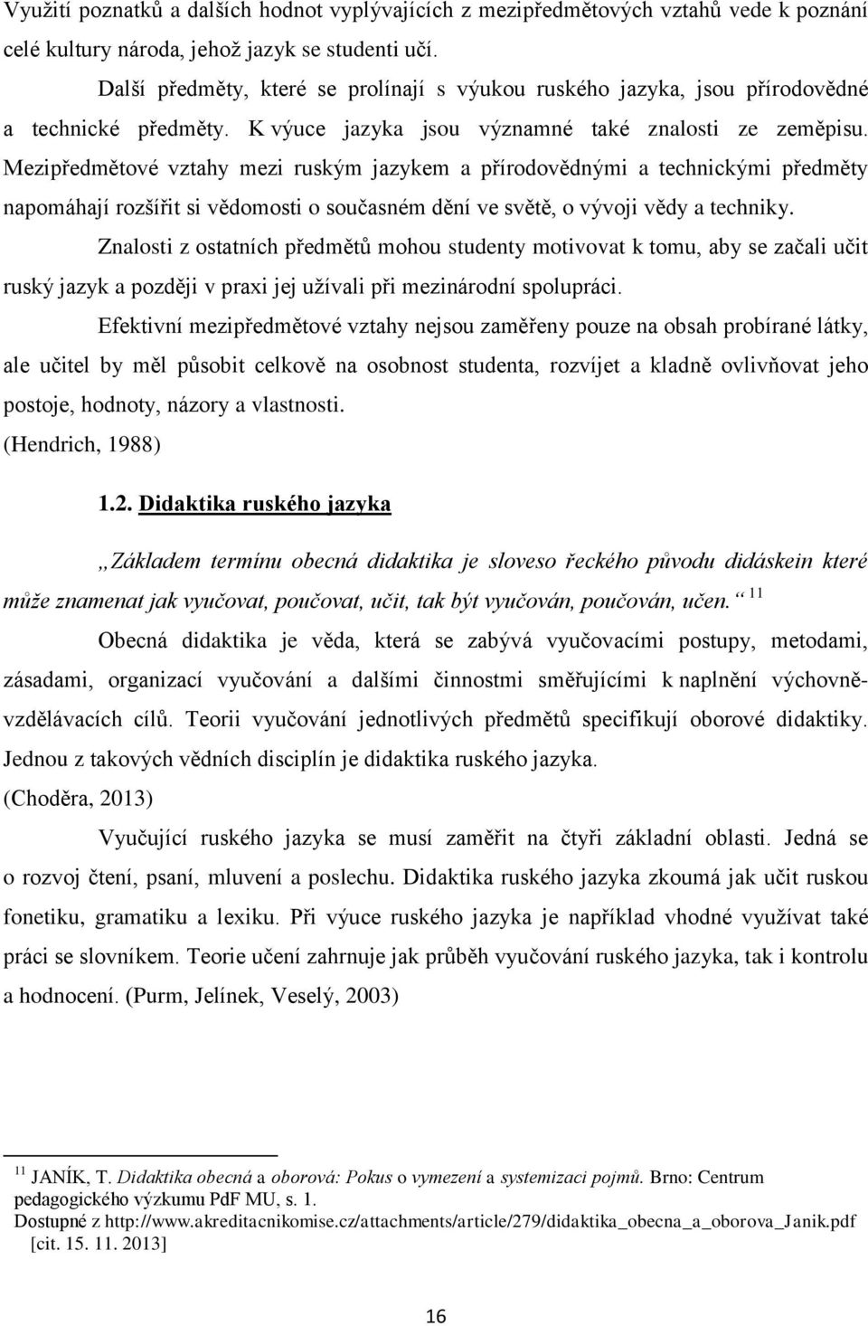 Mezipředmětové vztahy mezi ruským jazykem a přírodovědnými a technickými předměty napomáhají rozšířit si vědomosti o současném dění ve světě, o vývoji vědy a techniky.