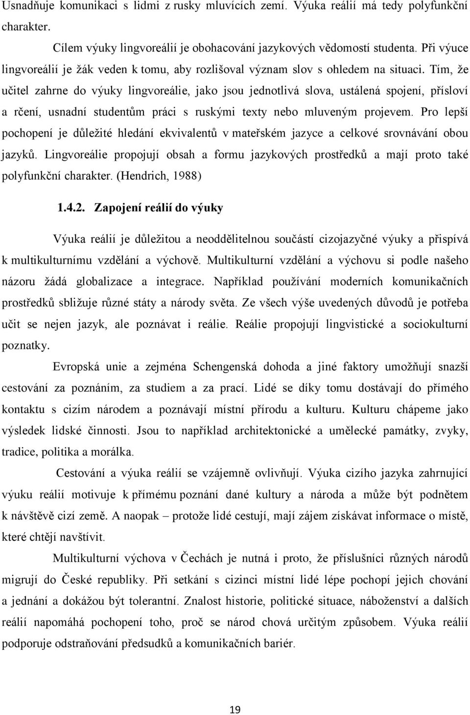 Tím, že učitel zahrne do výuky lingvoreálie, jako jsou jednotlivá slova, ustálená spojení, přísloví a rčení, usnadní studentům práci s ruskými texty nebo mluveným projevem.