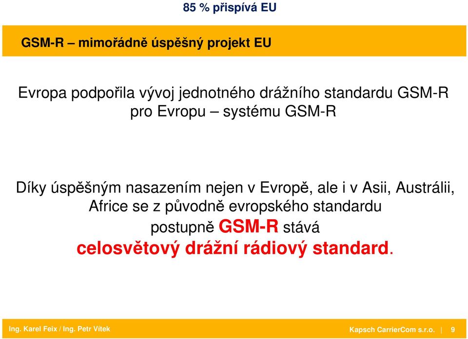 Evropě, ale i v Asii, Austrálii, Africe se z původně evropského standardu