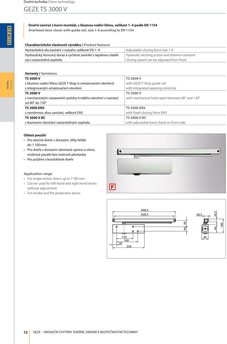 tepelnou stabilizací nastavitelné zepředu Hydraulic latching action and thermo-constant closing speed can be adjusted from front Varianty I Variations TS 3000 V s kluznou vodicí lištou GEZE T-Stop (s