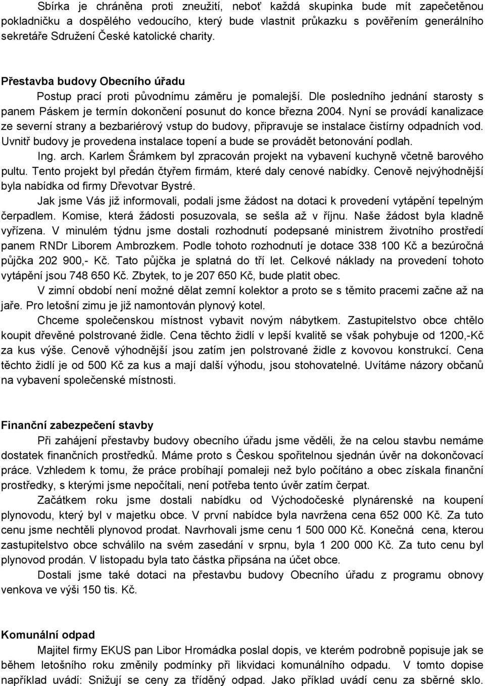 Nyní se provádí kanalizace ze severní strany a bezbariérový vstup do budovy, připravuje se instalace čistírny odpadních vod.
