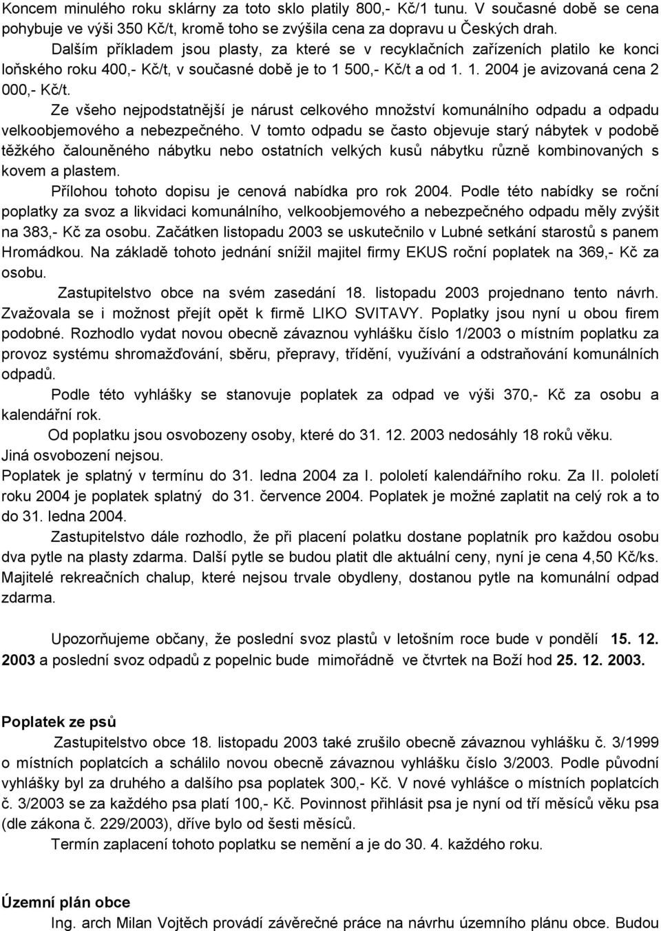 Ze všeho nejpodstatnější je nárust celkového množství komunálního odpadu a odpadu velkoobjemového a nebezpečného.