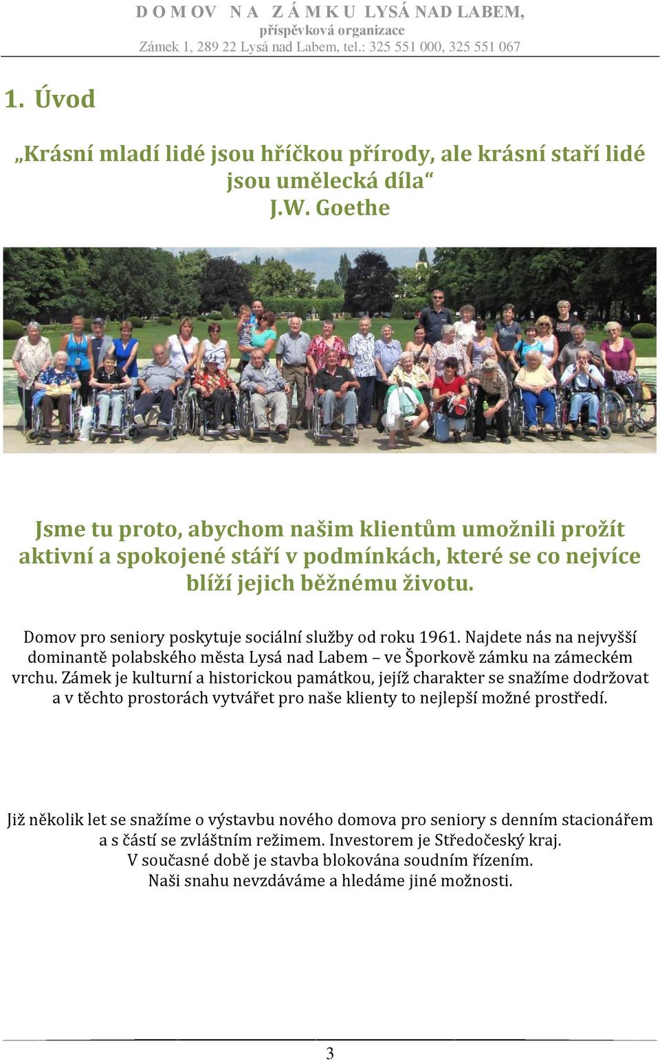 Domov pro seniory poskytuje sociální služby od roku 1961. Najdete nás na nejvyšší dominantě polabského města Lysá nad Labem ve Šporkově zámku na zámeckém vrchu.