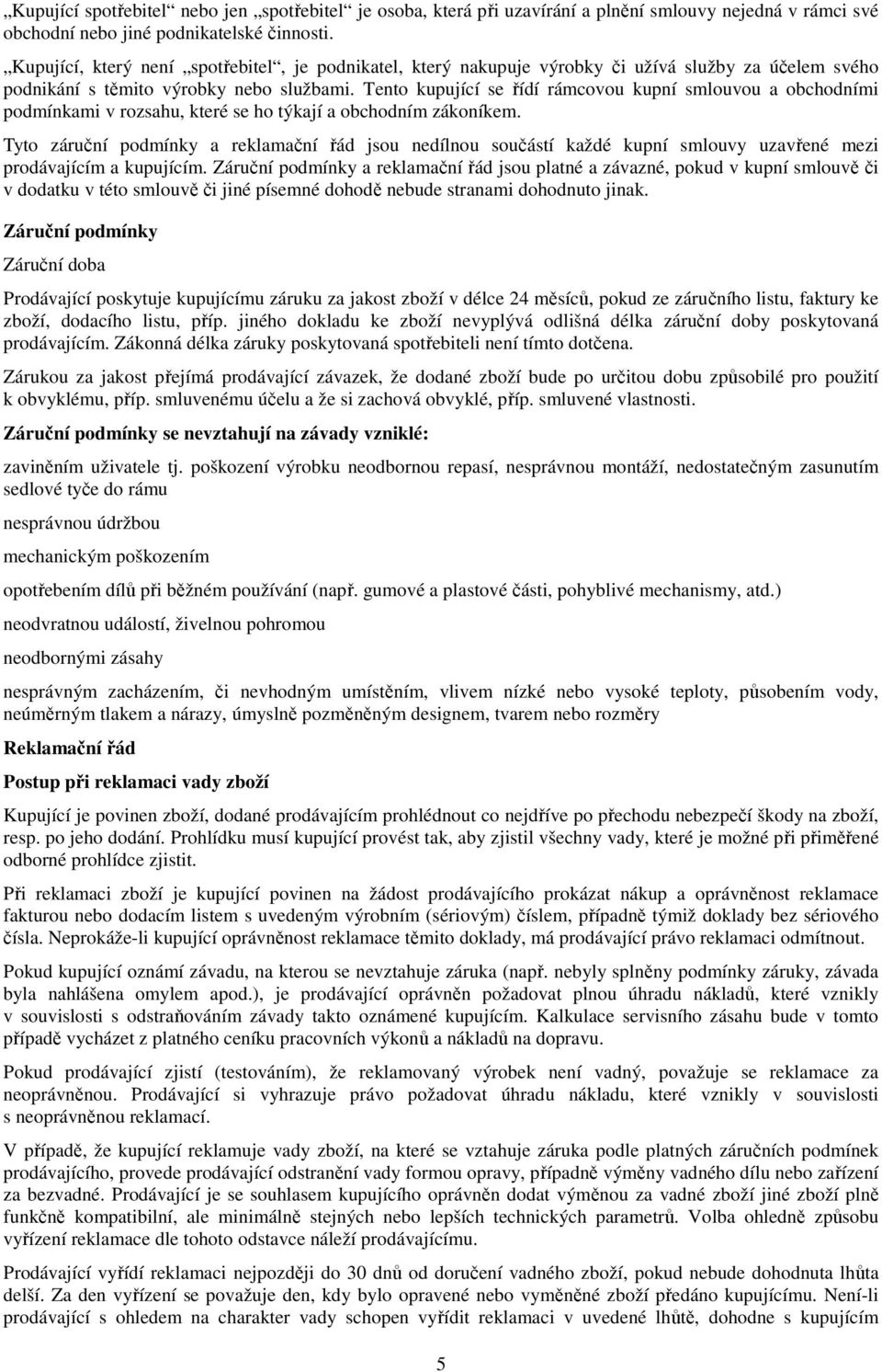 Tento kupující se řídí rámcovou kupní smlouvou a obchodními podmínkami v rozsahu, které se ho týkají a obchodním zákoníkem.