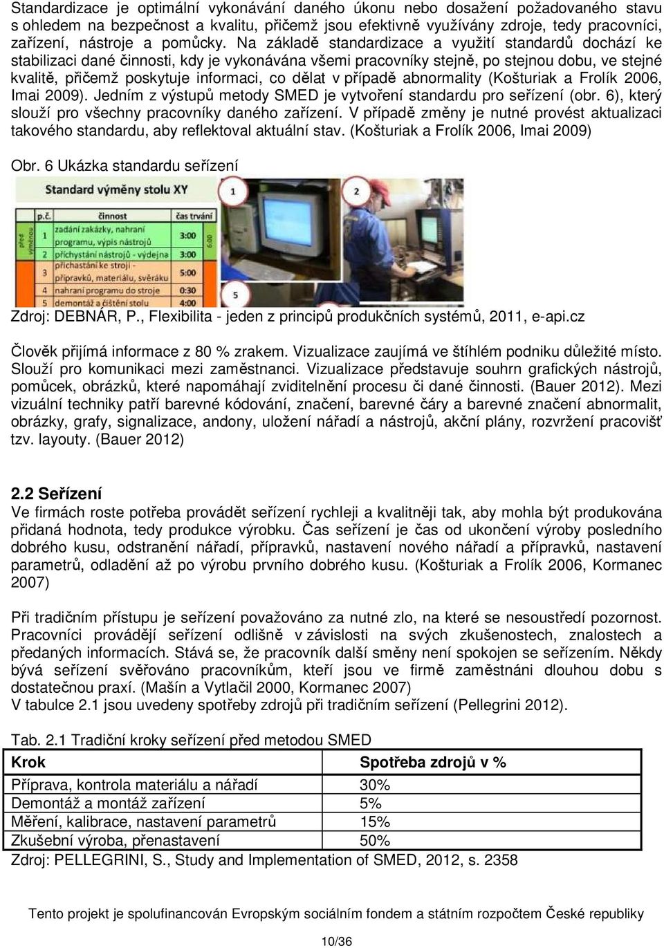 Na základě standardizace a využití standardů dochází ke stabilizaci dané činnosti, kdy je vykonávána všemi pracovníky stejně, po stejnou dobu, ve stejné kvalitě, přičemž poskytuje informaci, co dělat