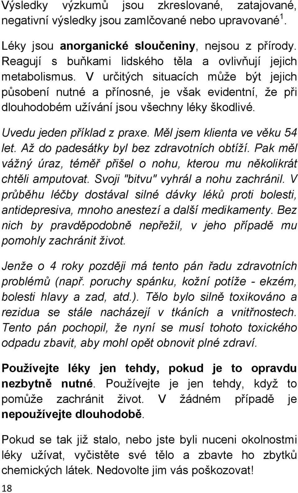 V určitých situacích může být jejich působení nutné a přínosné, je však evidentní, že při dlouhodobém užívání jsou všechny léky škodlivé. Uvedu jeden příklad z praxe. Měl jsem klienta ve věku 54 let.