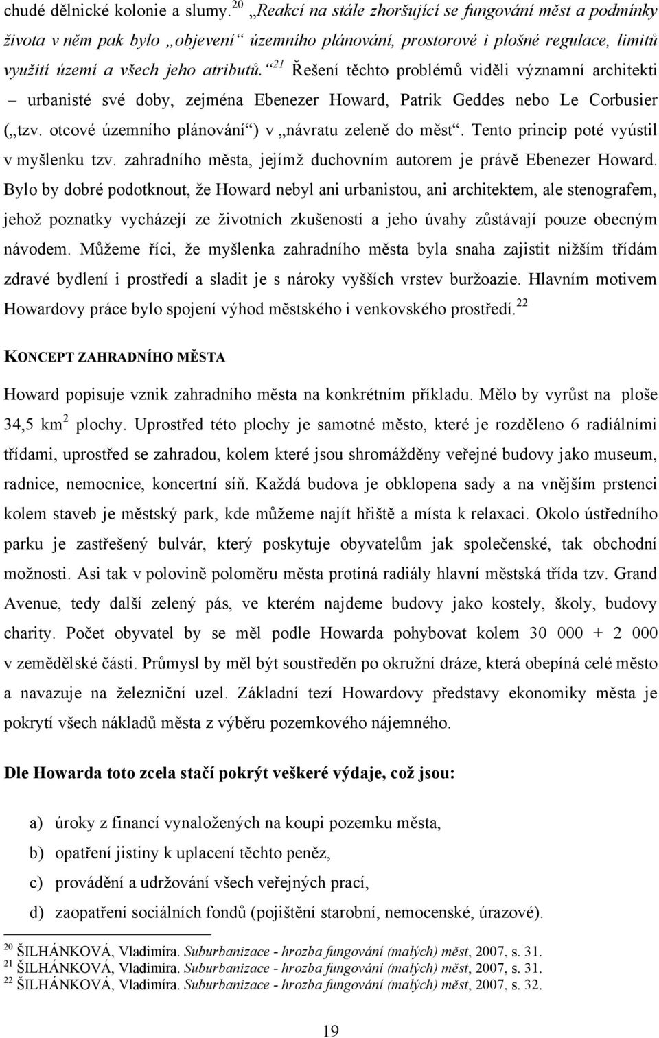 21 Řešení těchto problémů viděli významní architekti urbanisté své doby, zejména Ebenezer Howard, Patrik Geddes nebo Le Corbusier ( tzv. otcové územního plánování ) v návratu zeleně do měst.