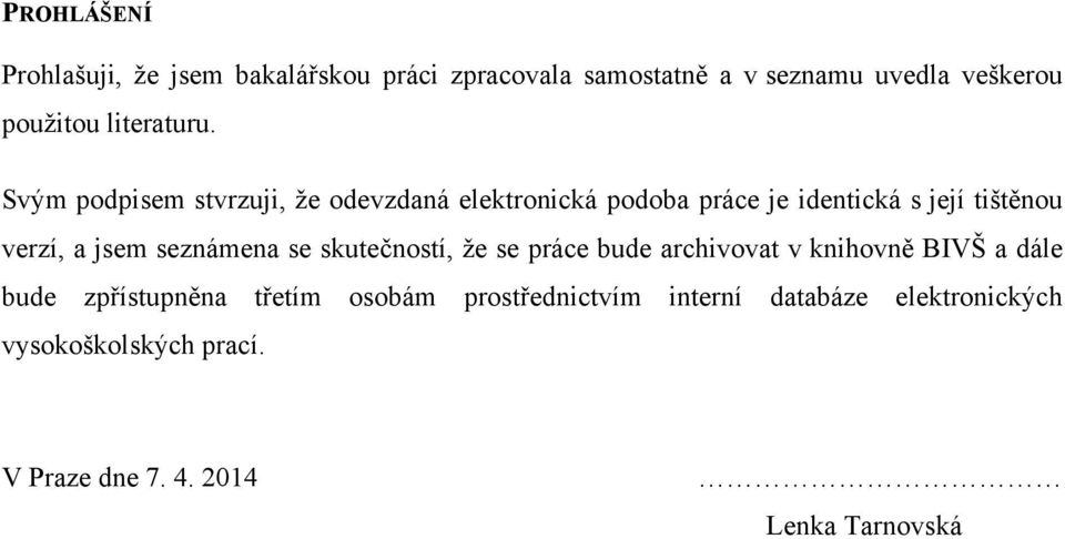 Svým podpisem stvrzuji, ţe odevzdaná elektronická podoba práce je identická s její tištěnou verzí, a jsem