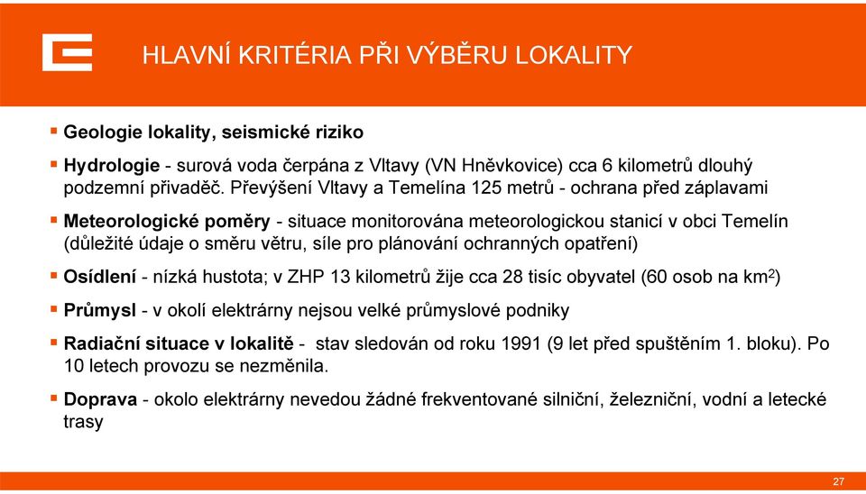 plánování ochranných opatření) Osídlení - nízká hustota; v ZHP 13 kilometrů žije cca 28 tisíc obyvatel (60 osob na km 2 ) Průmysl - v okolí elektrárny nejsou velké průmyslové podniky Radiační