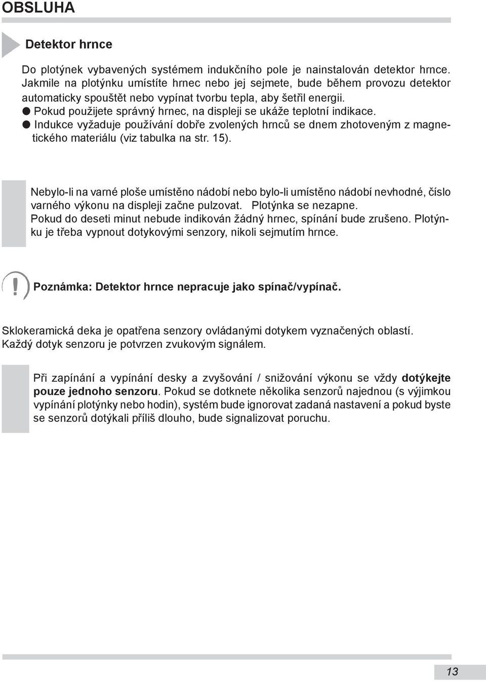Pokud použijete správný hrnec, na displeji se ukáže teplotní indikace. Indukce vyžaduje používání dobře zvolených hrnců se dnem zhotoveným z magnetického materiálu (viz tabulka na str. 15).