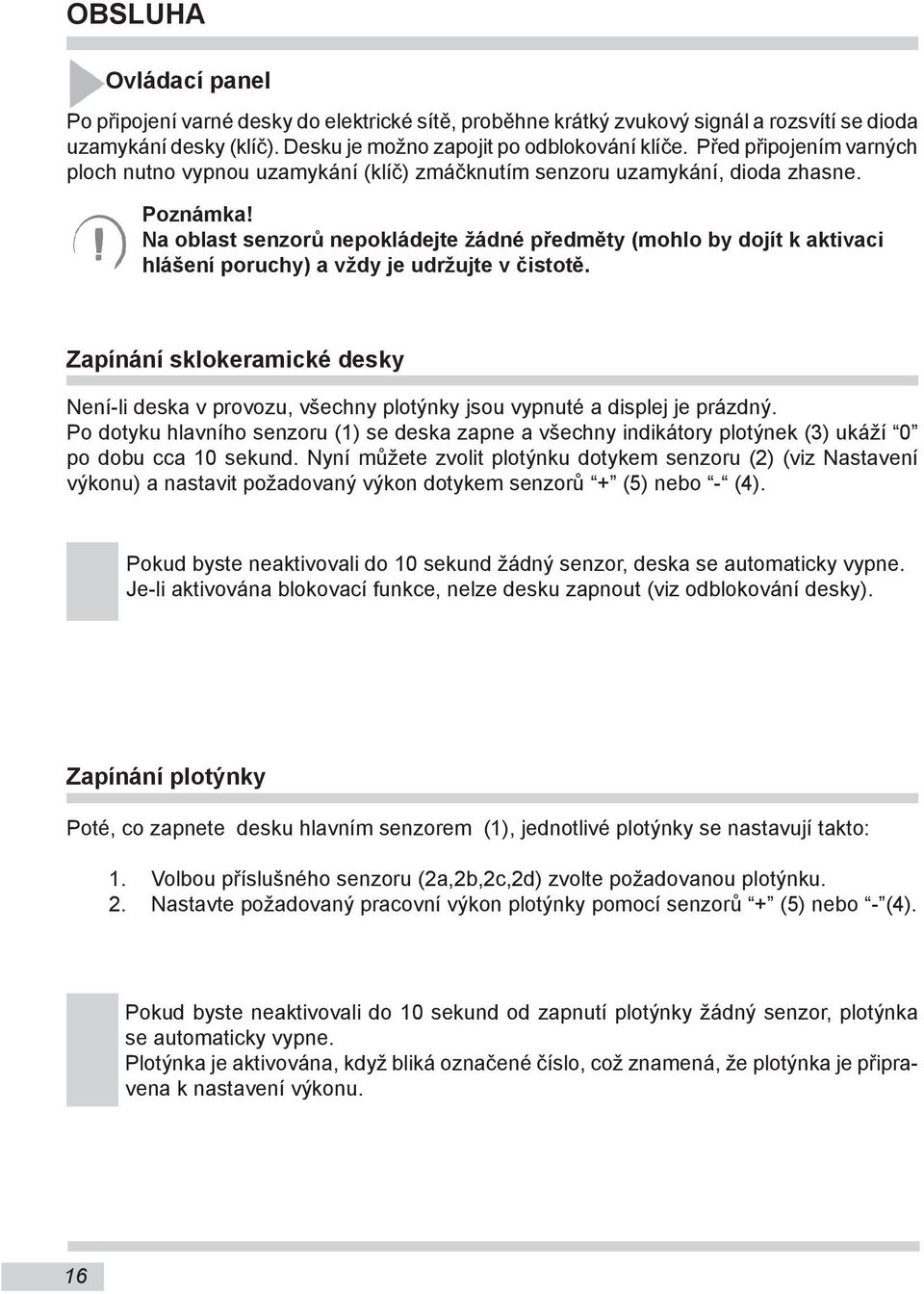Na oblast senzorů nepokládejte žádné předměty (mohlo by dojít k aktivaci hlášení poruchy) a vždy je udržujte v čistotě.