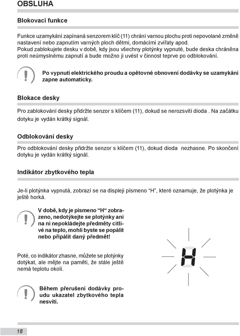 Po vypnutí elektrického proudu a opětovné obnovení dodávky se uzamykání zapne automaticky. Blokace desky Pro zablokování desky přidržte senzor s klíčem (11), dokud se nerozsvítí dioda.