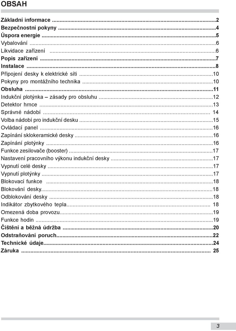 ..16 Zapínání sklokeramické desky...16 Zapínání plotýnky...16 Funkce zesilovače (booster)...17 Nastavení pracovního výkonu indukční desky...17 Vypnutí celé desky...17 Vypnutí plotýnky.