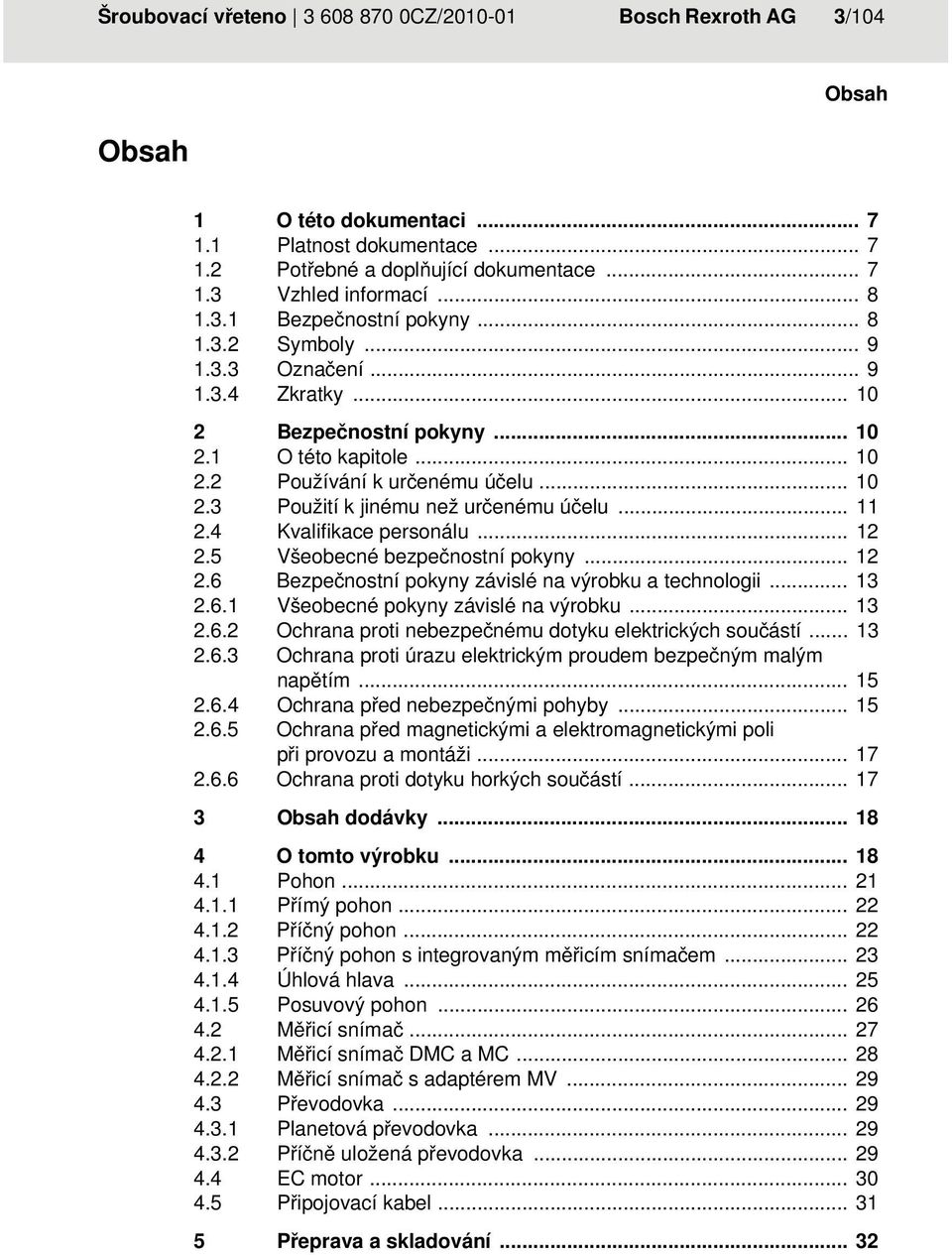 .. 11 2.4 Kvalifikace personálu... 12 2.5 Všeobecné bezpečnostní pokyny... 12 2.6 Bezpečnostní pokyny závislé na výrobku a technologii... 13 2.6.1 Všeobecné pokyny závislé na výrobku... 13 2.6.2 Ochrana proti nebezpečnému dotyku elektrických součástí.