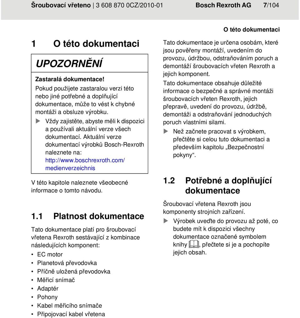 Vždy zajistěte, abyste měli k dispozici a používali aktuální verze všech dokumentací. Aktuální verze dokumentací výrobků Bosch-Rexroth naleznete na: http://www.boschrexroth.