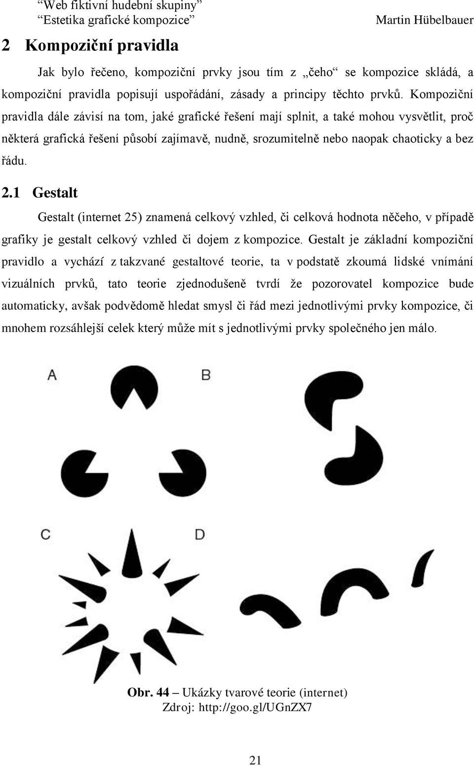 1 Gestalt Gestalt (internet 25) znamená celkový vzhled, či celková hodnota něčeho, v případě grafiky je gestalt celkový vzhled či dojem z kompozice.