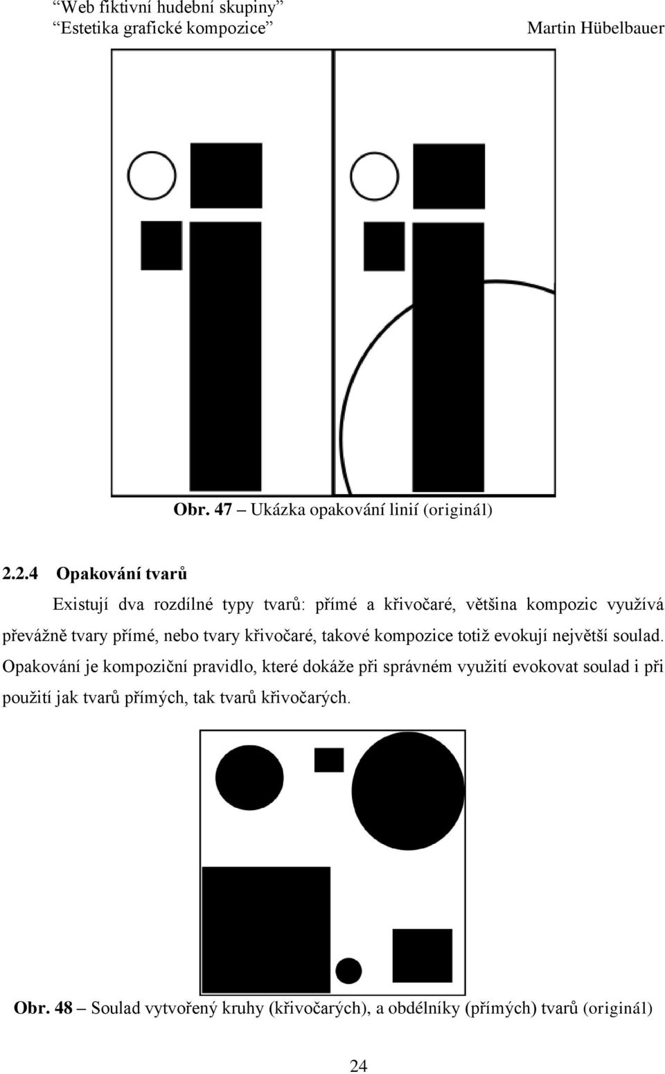 přímé, nebo tvary křivočaré, takové kompozice totiž evokují největší soulad.