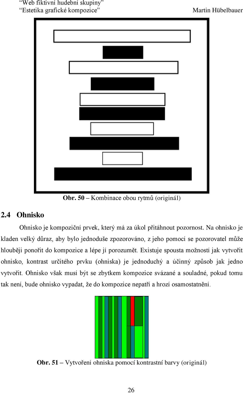 Existuje spousta možností jak vytvořit ohnisko, kontrast určitého prvku (ohniska) je jednoduchý a účinný způsob jak jedno vytvořit.