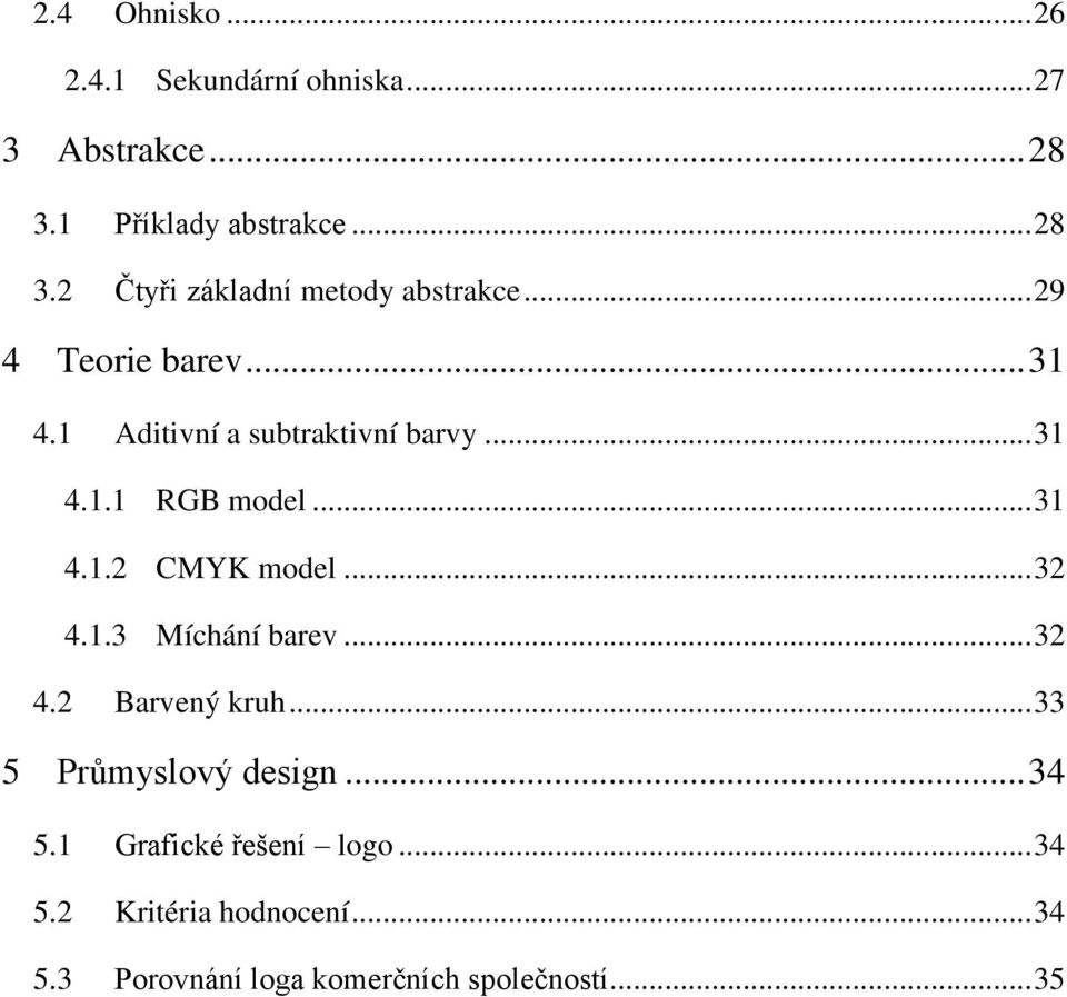 .. 32 4.1.3 Míchání barev... 32 4.2 Barvený kruh... 33 5 Průmyslový design... 34 5.1 Grafické řešení logo.
