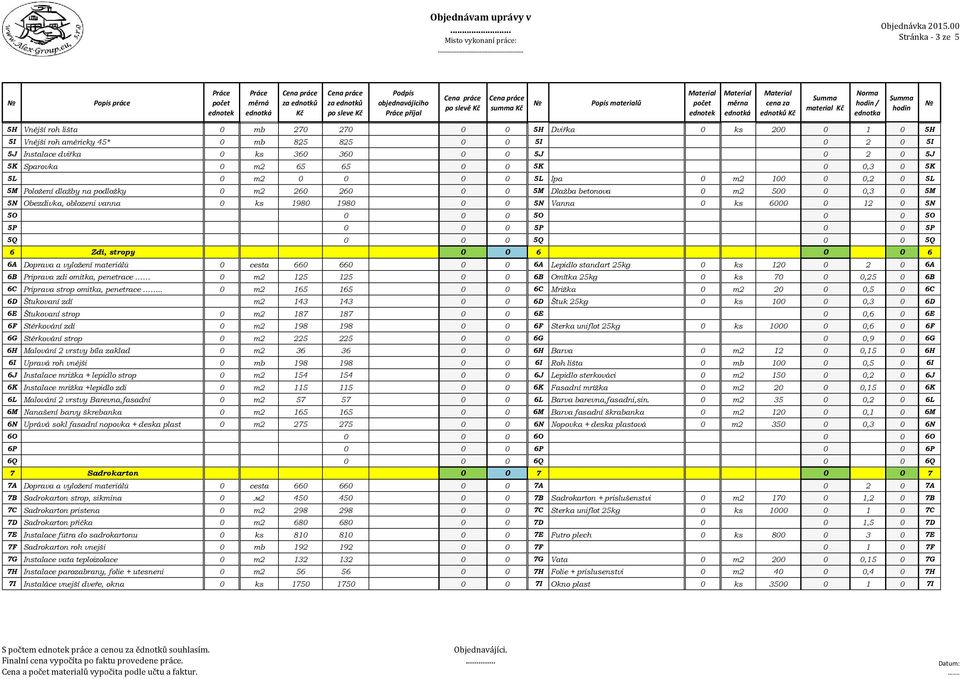 betonova 0 m2 500 0 0,3 0 5M 5N Obezdivka, oblozeni vanna 0 ks 1980 1980 0 0 5N Vanna 0 ks 6000 0 12 0 5N 5O 0 0 0 5O 0 0 5O 5P 0 0 0 5P 0 0 5P 5Q 0 0 0 5Q 0 0 5Q 6 Zdi, stropy 0 0 6 0 0 6 6A Doprava